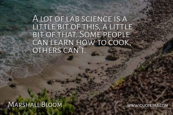 A lot of lab science is a little bit of this, a little bit of that. Some people can learn how to cook, others can't.