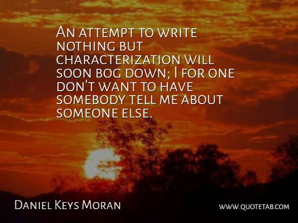 An attempt to write nothing but characterization will soon bog down; I for one don't want to have somebody tell me about someone else.