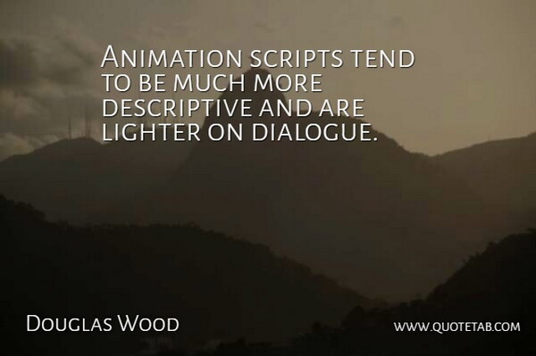 Animation scripts tend to be much more descriptive and are lighter on dialogue.