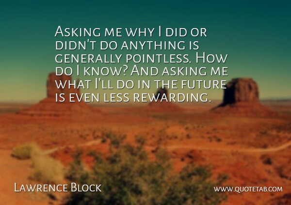 Asking me why I did or didn't do anything is generally pointless. How do I know? And asking me what I'll do in the future is even less rewarding.