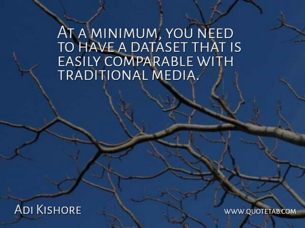 At a minimum, you need to have a dataset that is easily comparable with traditional media.