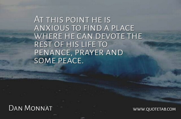 At this point he is anxious to find a place where he can devote the rest of his life to penance, prayer and some peace.