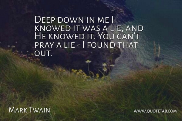 Deep down in me I knowed it was a lie, and He knowed it. You can't pray a lie - I found that out.