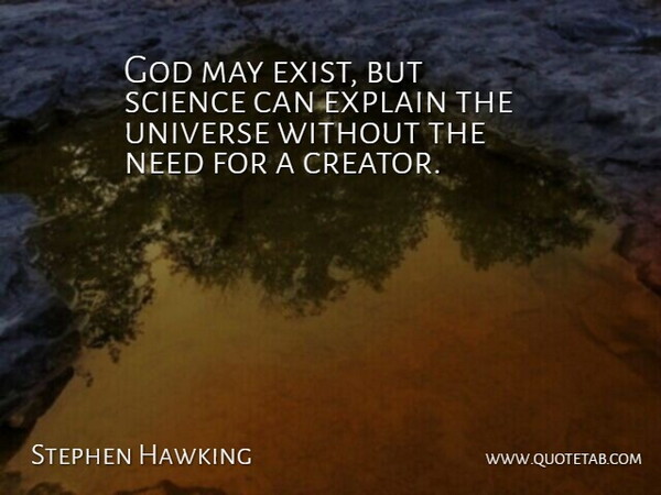 God may exist, but science can explain the universe without the need for a creator.