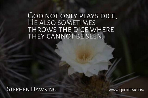 God not only plays dice, He also sometimes throws the dice where they cannot be seen.