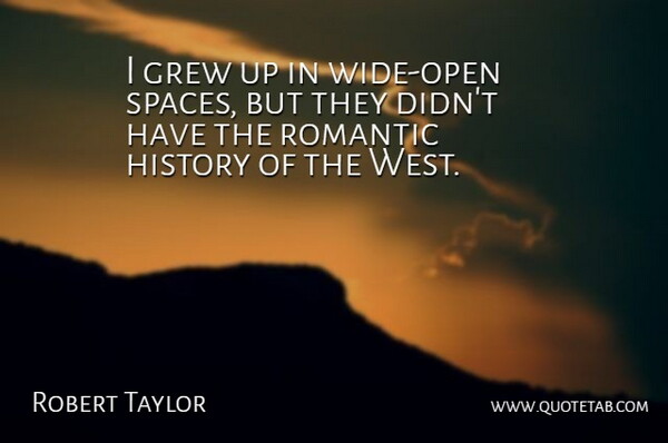 I grew up in wide-open spaces, but they didn't have the romantic history of the West.