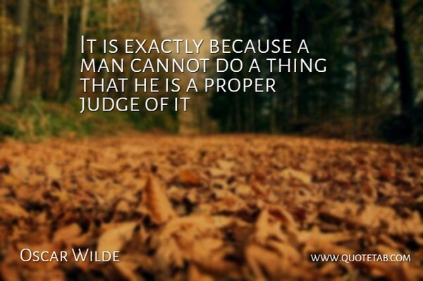 It is exactly because a man cannot do a thing that he is a proper judge of it