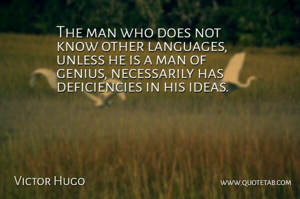 The man who does not know other languages, unless he is a man of genius, necessarily has deficiencies in his ideas.
