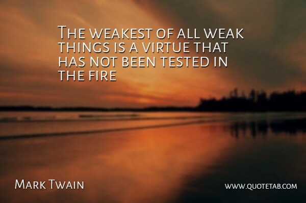 The weakest of all weak things is a virtue that has not been tested in the fire.